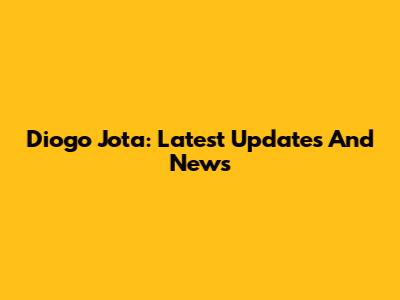 Diogo Jota: Latest Updates And News