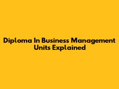 Diploma In Business Management Units Explained