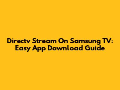Directv Stream On Samsung TV: Easy App Download Guide