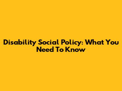 Disability Social Policy: What You Need To Know