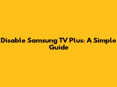 Disable Samsung TV Plus: A Simple Guide