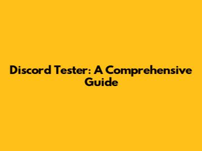 Discord Tester: A Comprehensive Guide