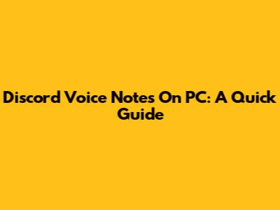 Discord Voice Notes On PC: A Quick Guide