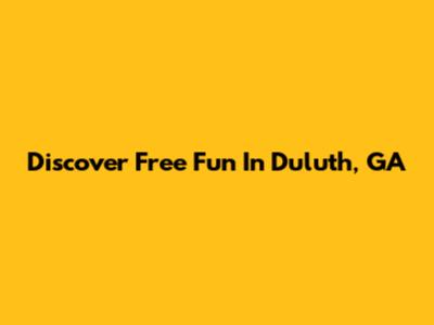 Discover Free Fun In Duluth, GA