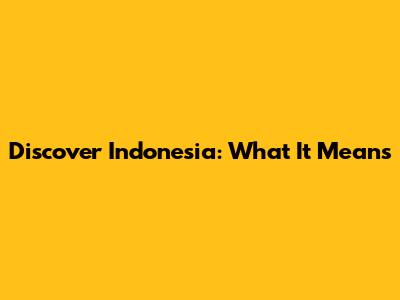 Discover Indonesia: What It Means