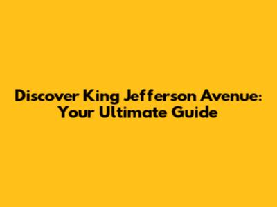 Discover King Jefferson Avenue: Your Ultimate Guide