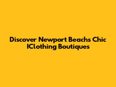 Discover Newport Beach's Chic IClothing Boutiques