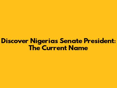 Discover Nigeria's Senate President: The Current Name