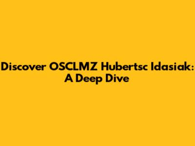 Discover OSCLMZ Hubertsc Idasiak: A Deep Dive