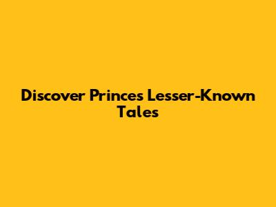 Discover Prince's Lesser-Known Tales
