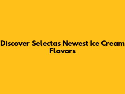 Discover Selecta's Newest Ice Cream Flavors