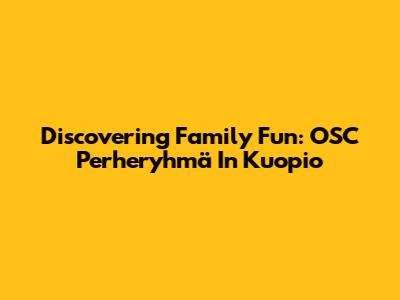 Discovering Family Fun: OSC Perheryhmä In Kuopio