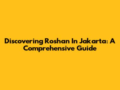 Discovering Roshan In Jakarta: A Comprehensive Guide