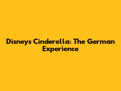 Disney's Cinderella: The German Experience