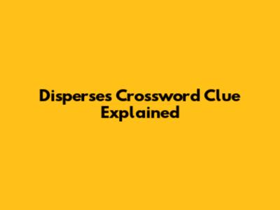 Disperses Crossword Clue Explained