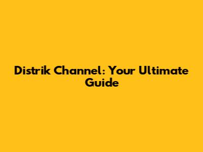 Distrik Channel: Your Ultimate Guide