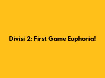 Divisi 2: First Game Euphoria!