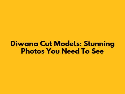 Diwana Cut Models: Stunning Photos You Need To See