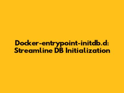 Docker-entrypoint-initdb.d: Streamline DB Initialization