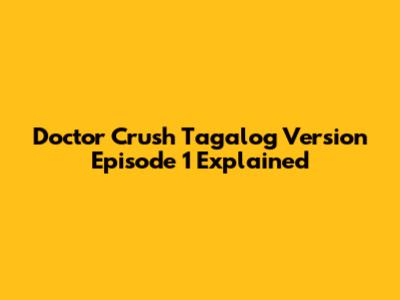 Doctor Crush Tagalog Version Episode 1 Explained