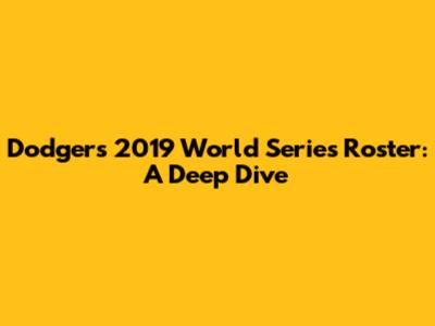 Dodgers' 2019 World Series Roster: A Deep Dive