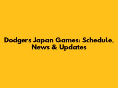 Dodgers' Japan Games: Schedule, News & Updates