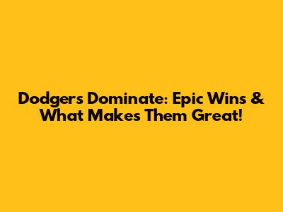 Dodgers Dominate: Epic Wins & What Makes Them Great!