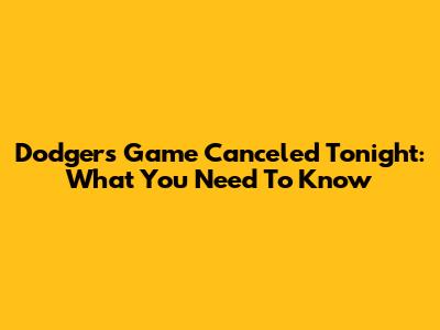 Dodgers Game Canceled Tonight: What You Need To Know