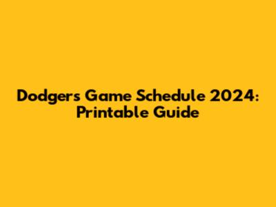 Dodgers Game Schedule 2024: Printable Guide
