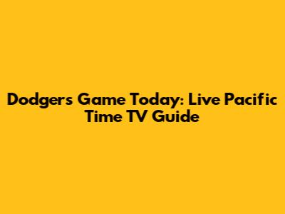 Dodgers Game Today: Live Pacific Time TV Guide