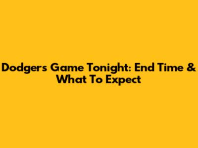 Dodgers Game Tonight: End Time & What To Expect