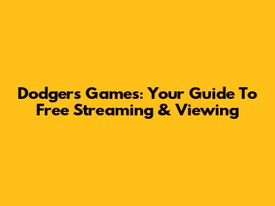 Dodgers Games: Your Guide To Free Streaming & Viewing