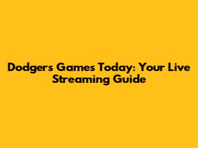 Dodgers Games Today: Your Live Streaming Guide
