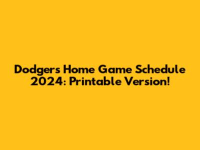 Dodgers Home Game Schedule 2024: Printable Version!
