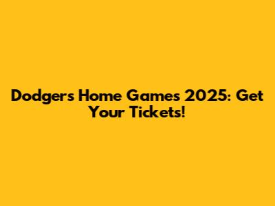 Dodgers Home Games 2025: Get Your Tickets!