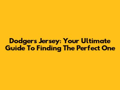 Dodgers Jersey: Your Ultimate Guide To Finding The Perfect One