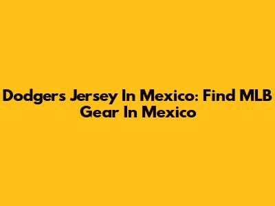 Dodgers Jersey In Mexico: Find MLB Gear In Mexico