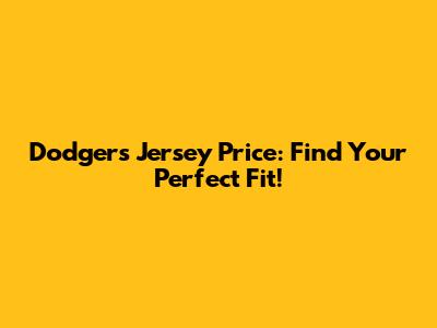 Dodgers Jersey Price: Find Your Perfect Fit!