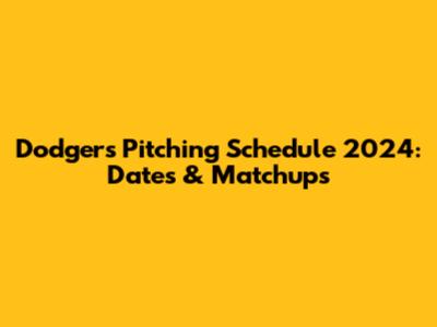 Dodgers Pitching Schedule 2024: Dates & Matchups