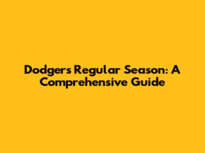 Dodgers Regular Season: A Comprehensive Guide