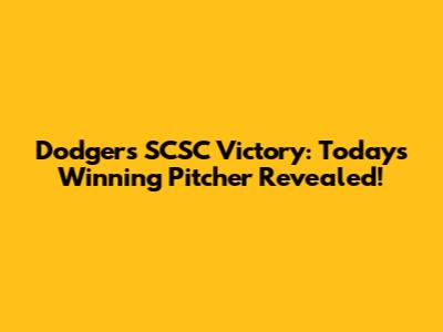 Dodgers SCSC Victory: Today's Winning Pitcher Revealed!