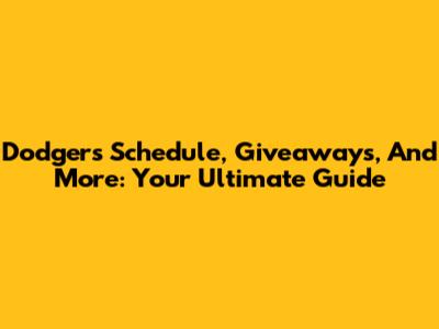 Dodgers Schedule, Giveaways, And More: Your Ultimate Guide