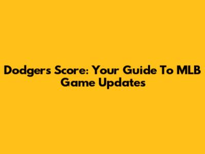 Dodgers Score: Your Guide To MLB Game Updates