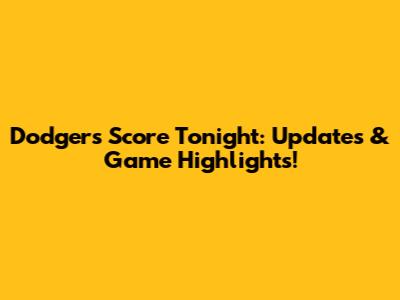 Dodgers Score Tonight: Updates & Game Highlights!