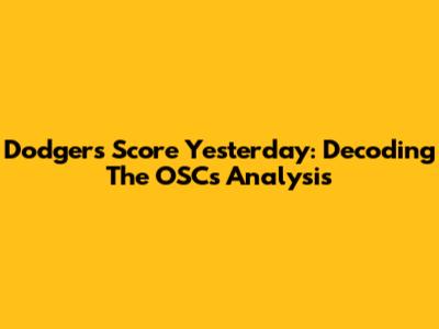 Dodgers Score Yesterday: Decoding The OSC's Analysis