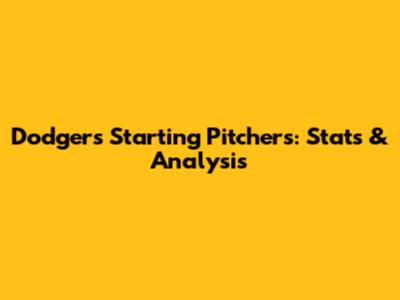 Dodgers Starting Pitchers: Stats & Analysis