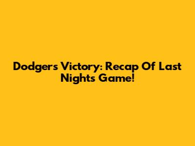 Dodgers Victory: Recap Of Last Night's Game!