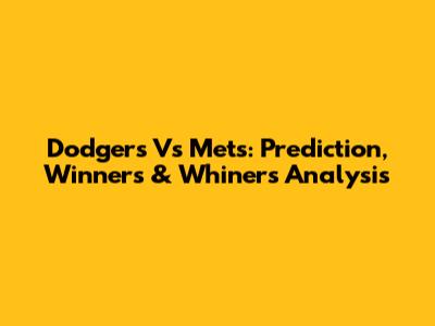 Dodgers Vs Mets: Prediction, Winners & Whiners Analysis