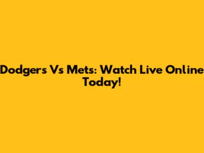 Dodgers Vs Mets: Watch Live Online Today!
