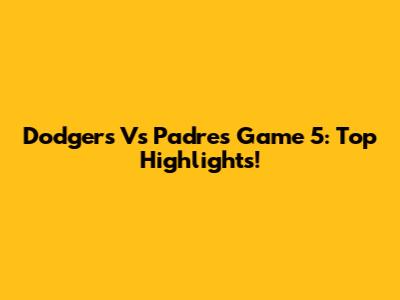 Dodgers Vs Padres Game 5: Top Highlights!